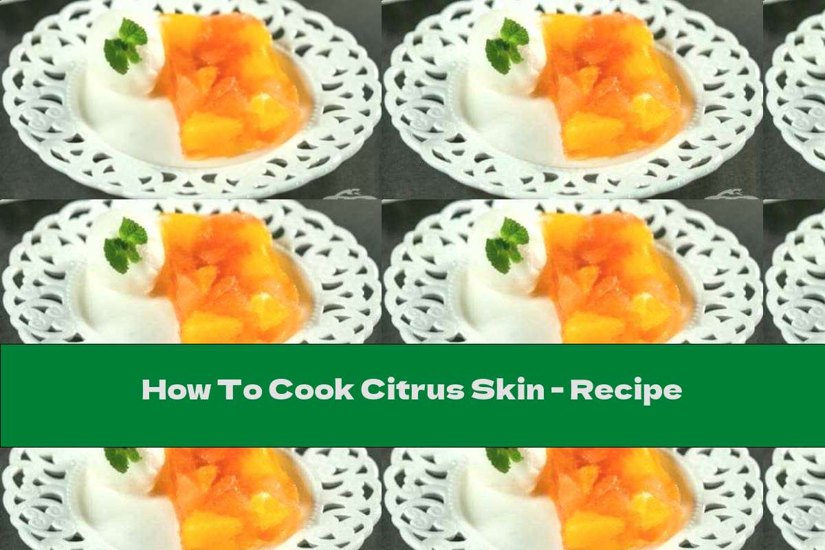 How To Cook Citrus Skin - Recipe