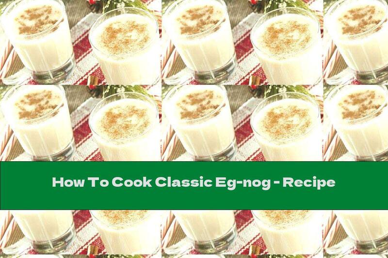 How To Cook Classic Eg-nog - Recipe
