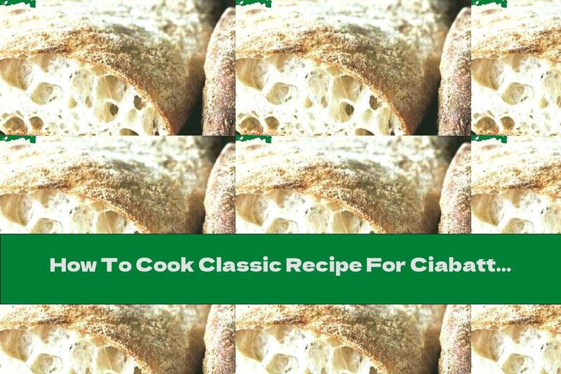 How To Cook Classic Recipe For Ciabatta - Recipe