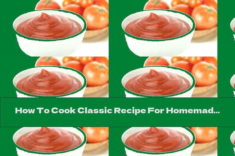 How To Cook Classic Recipe For Homemade Ketchup - Recipe