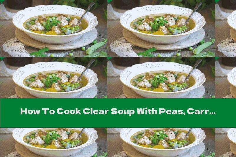 How To Cook Clear Soup With Peas, Carrots And Meatballs - Recipe