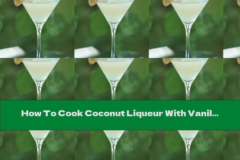 How To Cook Coconut Liqueur With Vanilla - Recipe