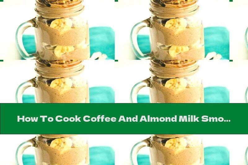 How To Cook Coffee And Almond Milk Smoothies With Oatmeal, Walnuts And Banana - Recipe