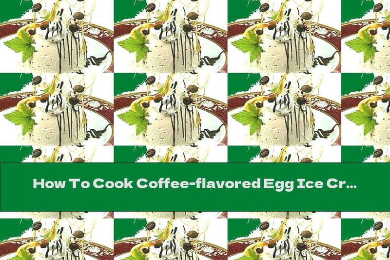 How To Cook Coffee-flavored Egg Ice Cream - Recipe