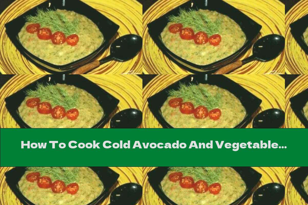 How To Cook Cold Avocado And Vegetable Soup - Recipe