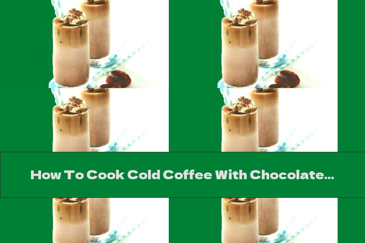 How To Cook Cold Coffee With Chocolate Recipe This Nutrition