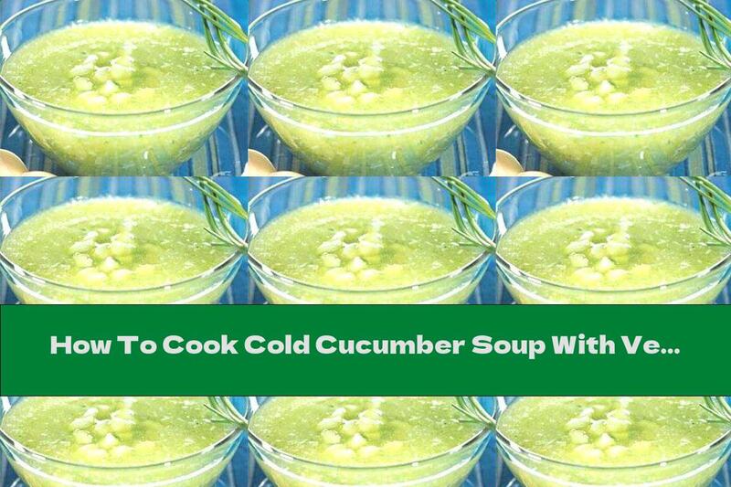 How To Cook Cold Cucumber Soup With Vegetable Broth - Recipe