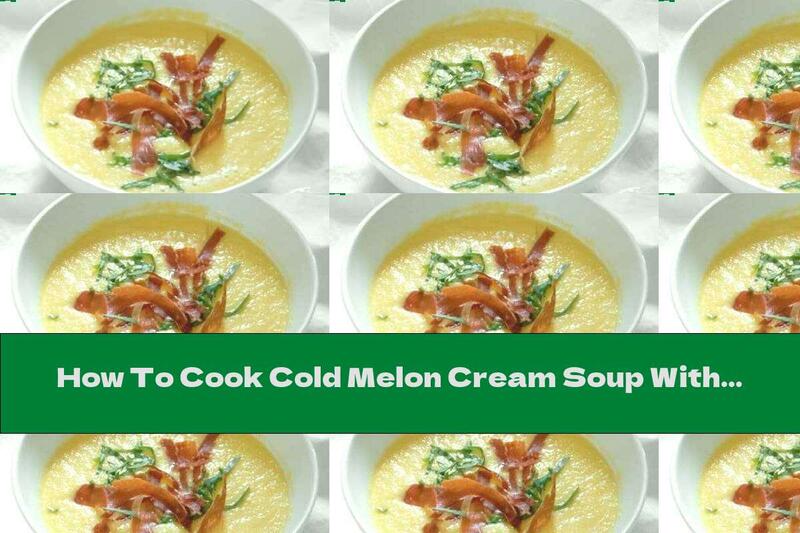 How To Cook Cold Melon Cream Soup With Cucumber And Prosciutto - Recipe