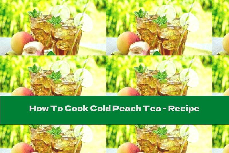 How To Cook Cold Peach Tea - Recipe