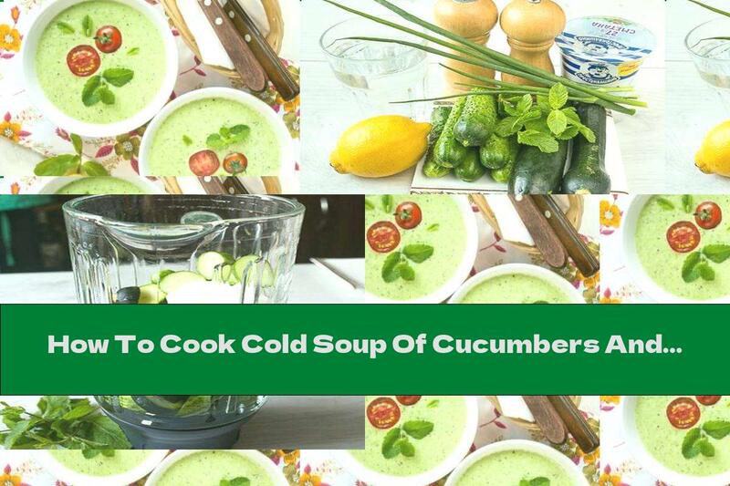 How To Cook Cold Soup Of Cucumbers And Zucchini - Recipe