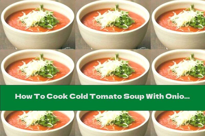 How To Cook Cold Tomato Soup With Onions And Hot Red Pepper - Recipe