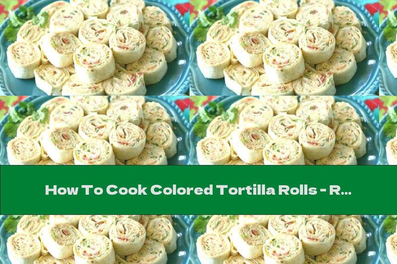 How To Cook Colored Tortilla Rolls - Recipe