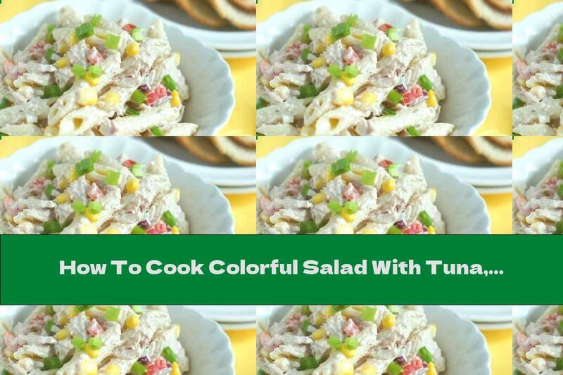 How To Cook Colorful Salad With Tuna, Pasta And Melted Cheese - Recipe