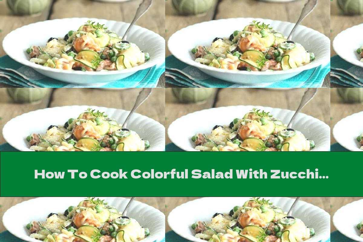 How To Cook Colorful Salad With Zucchini And Pasta - Recipe