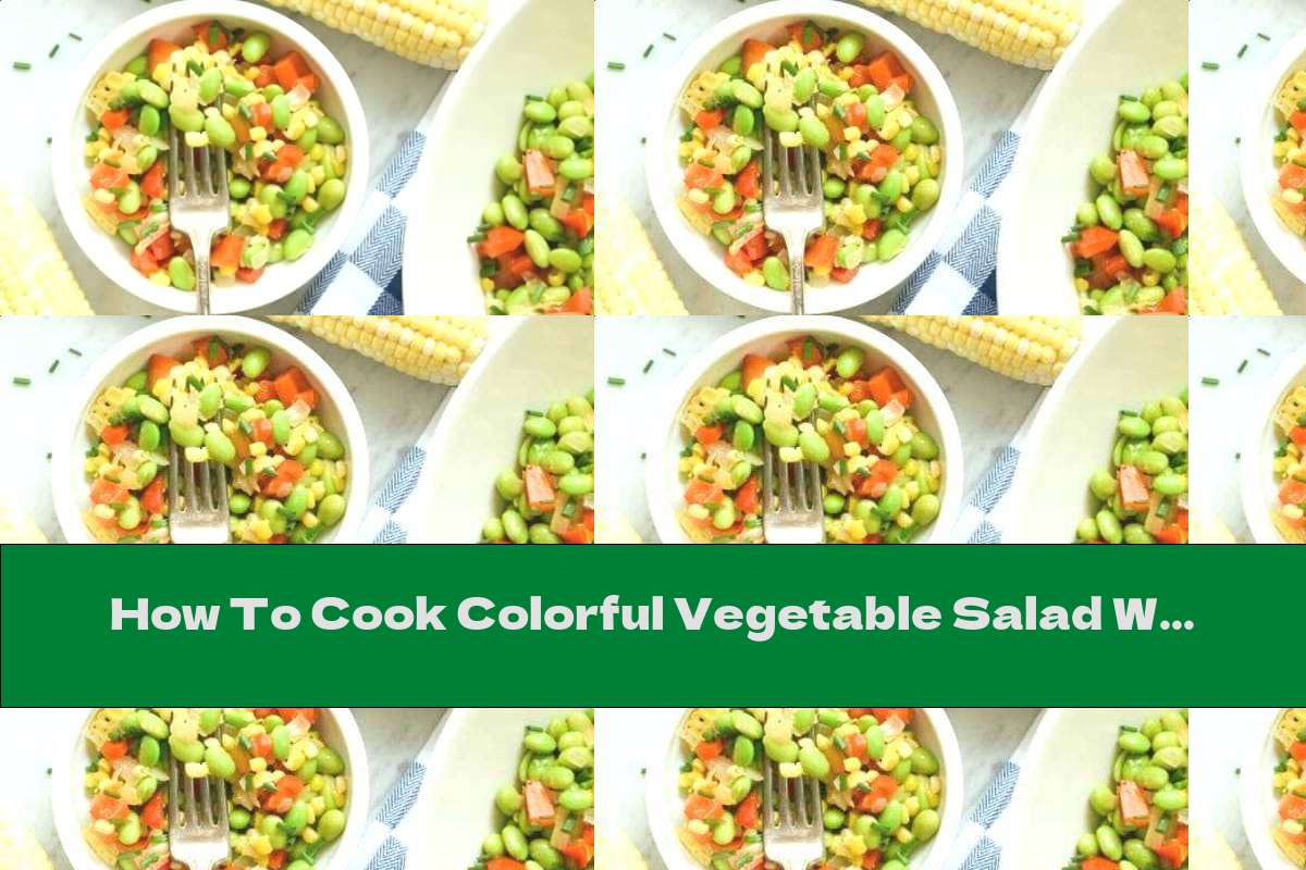 How To Cook Colorful Vegetable Salad With Corn And Green Beans - Recipe