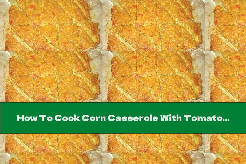 How To Cook Corn Casserole With Tomatoes - Recipe