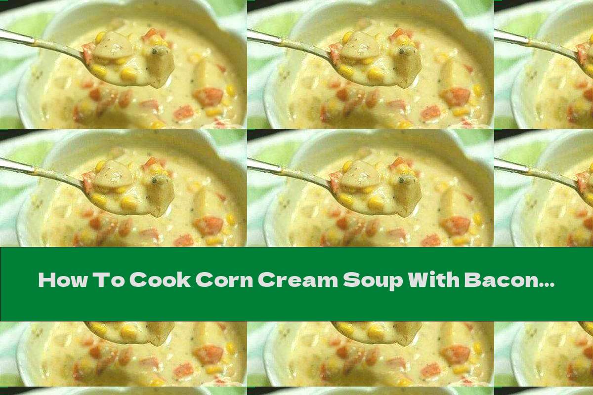 How To Cook Corn Cream Soup With Bacon - Recipe | This ...