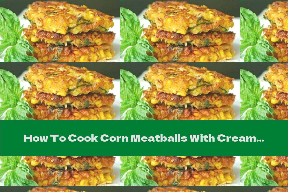 How To Cook Corn Meatballs With Cream Sauce - Recipe