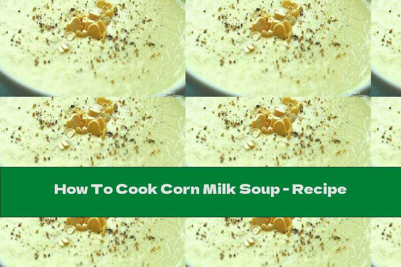 How To Cook Corn Milk Soup - Recipe