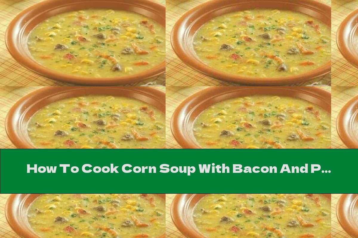 How To Cook Corn Soup With Bacon And Potatoes - Recipe