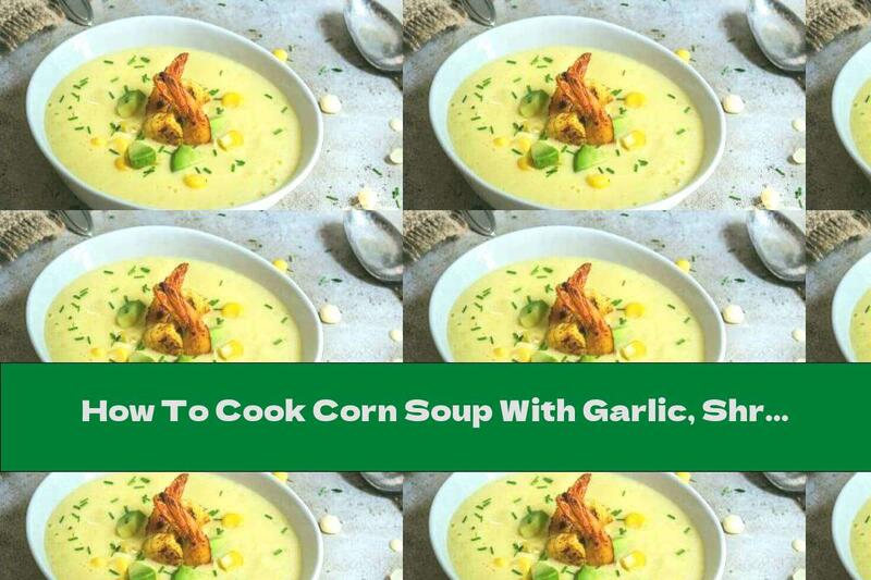 How To Cook Corn Soup With Garlic, Shrimp And Avocado - Recipe