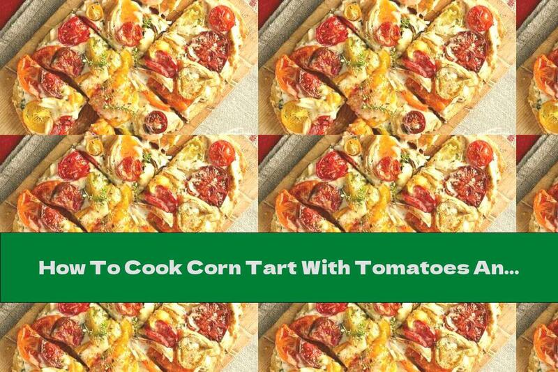 How To Cook Corn Tart With Tomatoes And Cheddar - Recipe