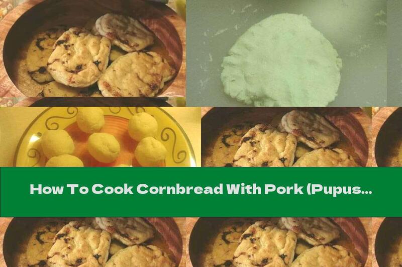 How To Cook Cornbread With Pork (Pupusas) - Recipe