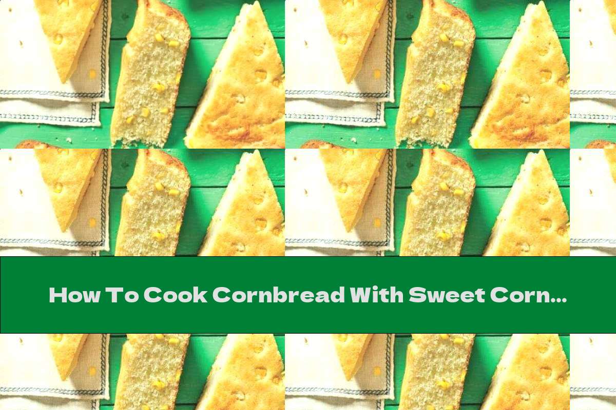 How To Cook Cornbread With Sweet Corn - Recipe