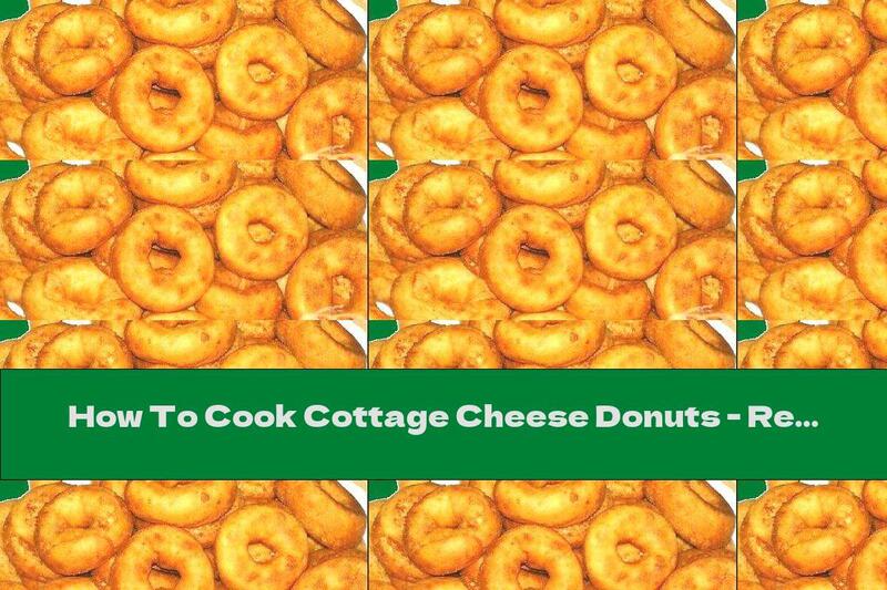 How To Cook Cottage Cheese Donuts - Recipe