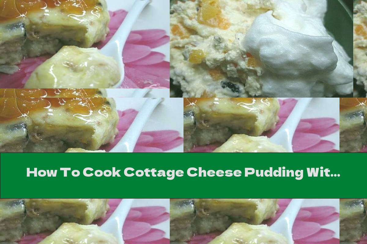 How To Cook Cottage Cheese Pudding With Raisins And Walnuts - Recipe