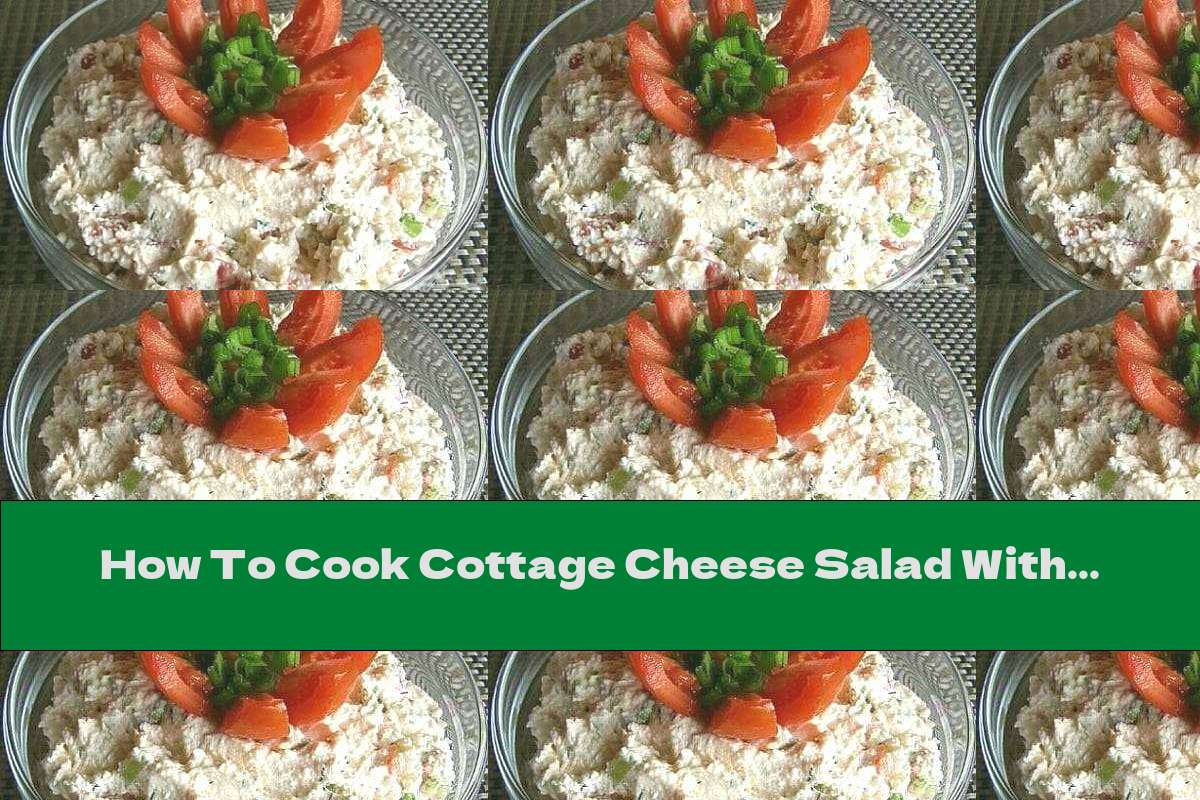 How To Cook Cottage Cheese Salad With Tomatoes And Garlic - Recipe