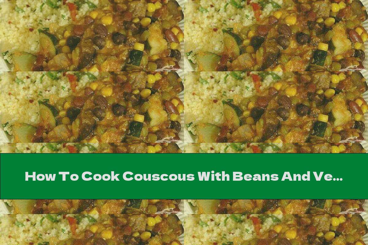 How To Cook Couscous With Beans And Vegetables Recipe This Nutrition