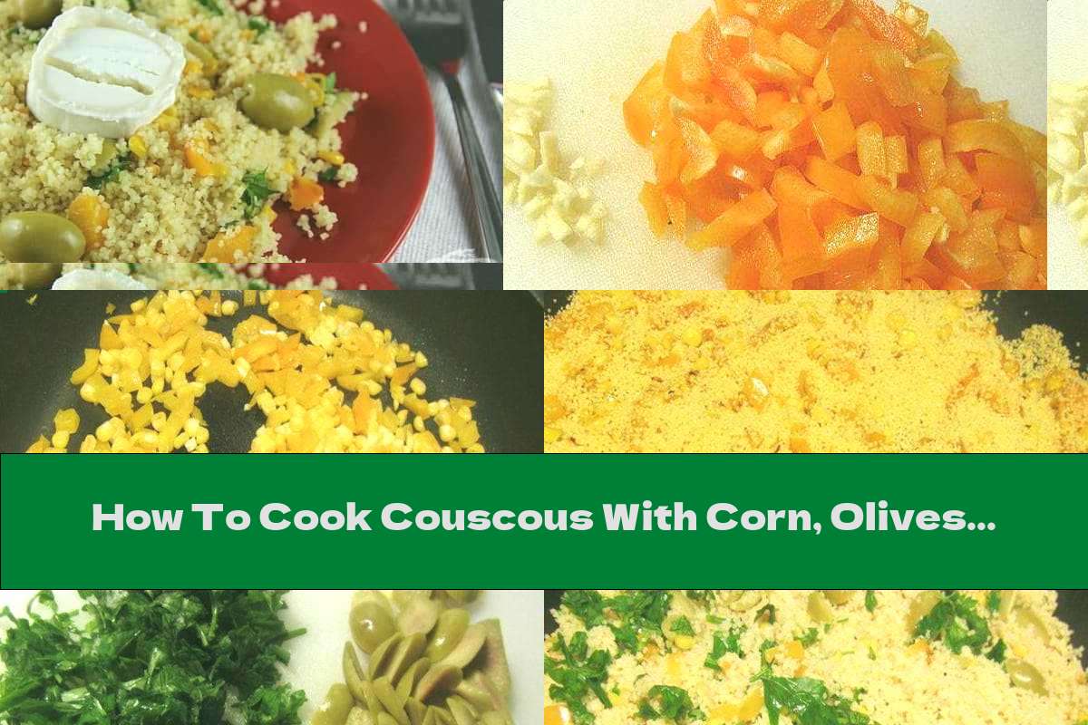 How To Cook Couscous With Corn, Olives And Garlic Recipe This Nutrition