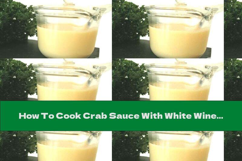 How To Cook Crab Sauce With White Wine And Cognac - Recipe
