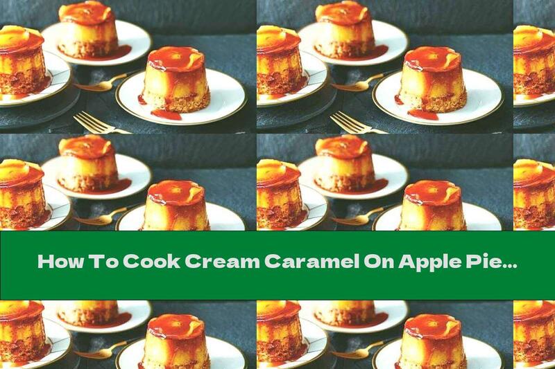 How To Cook Cream Caramel On Apple Pie - Recipe
