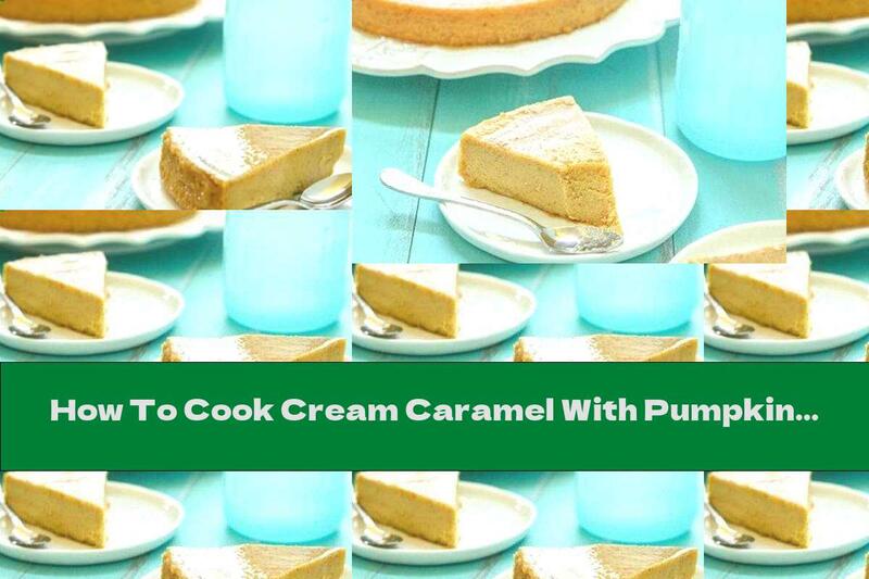 How To Cook Cream Caramel With Pumpkin And Cheese Cream - Recipe