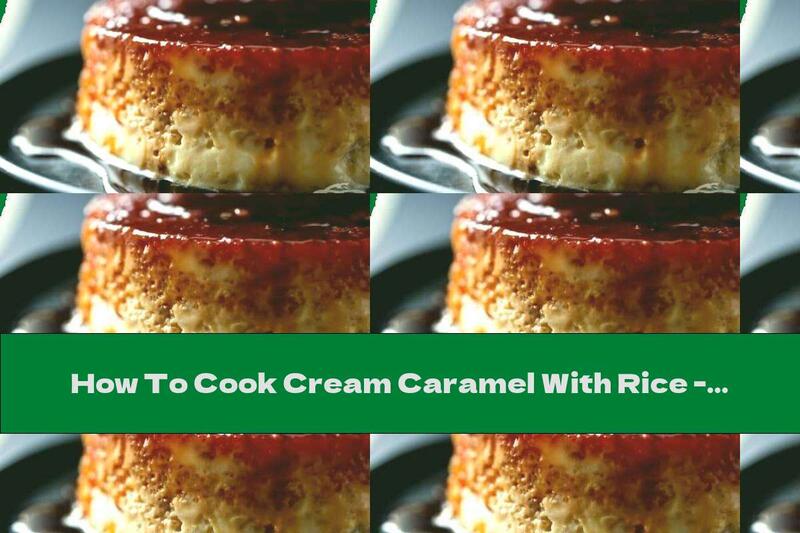 How To Cook Cream Caramel With Rice - Recipe