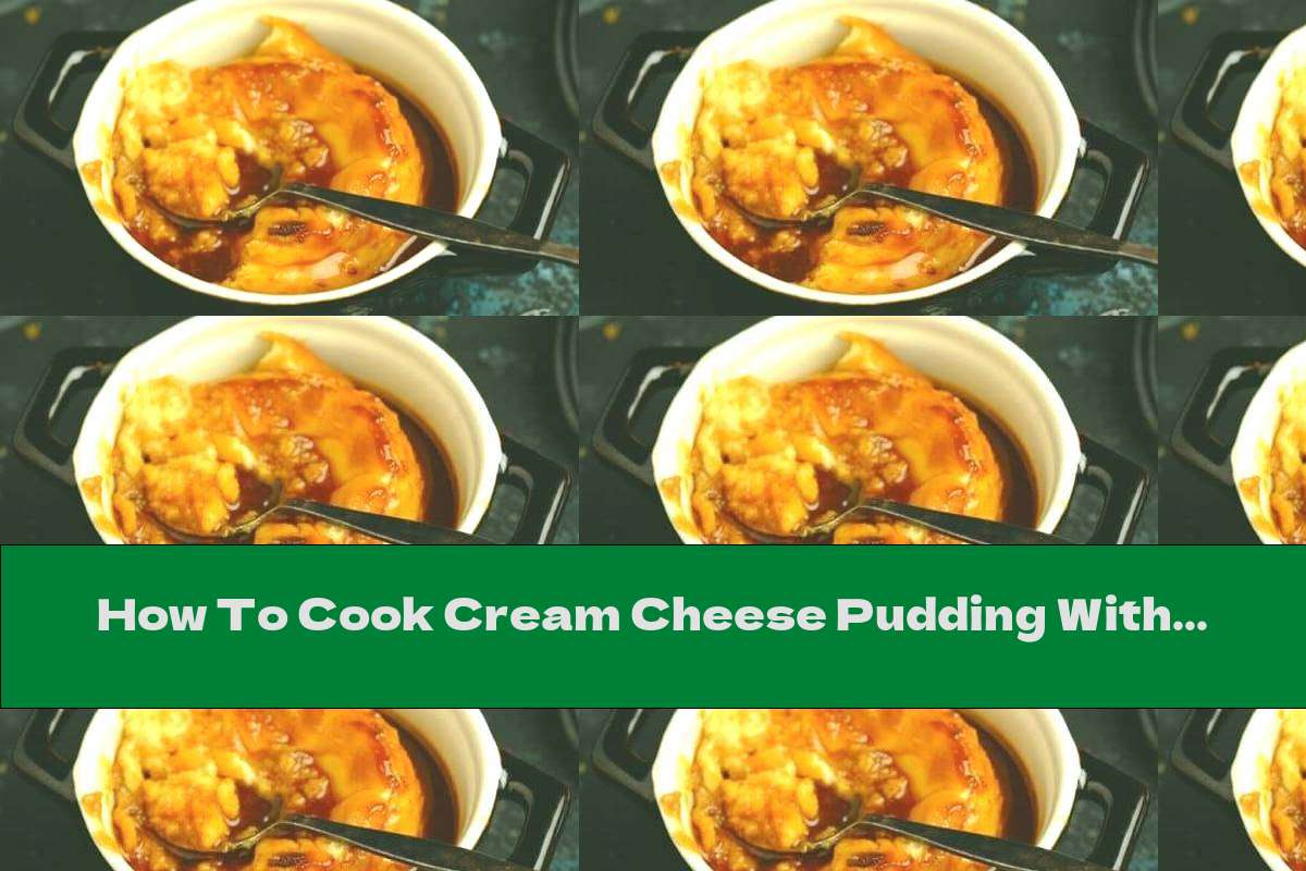 How To Cook Cream Cheese Pudding With Caramel And Whiskey - Recipe