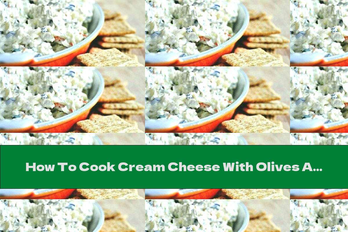 How To Cook Cream Cheese With Olives And Green Onions - Recipe