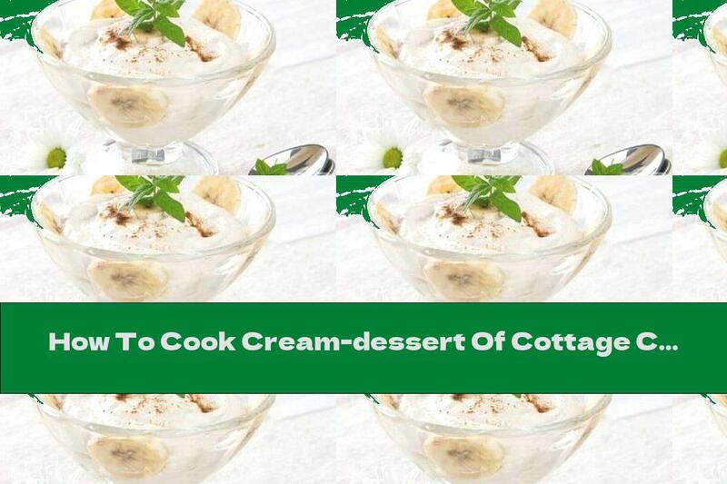 How To Cook Cream-dessert Of Cottage Cheese And Cream With Bananas And Cinnamon - Recipe