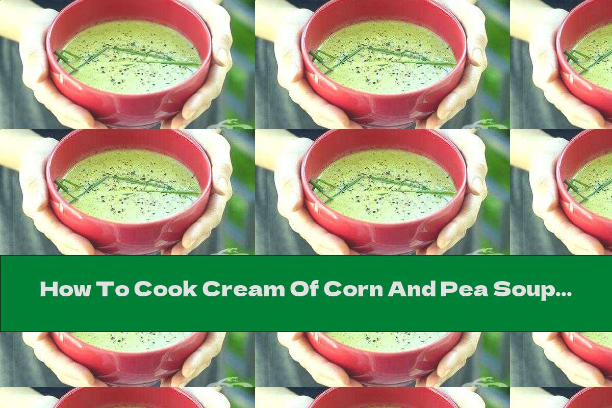 How To Cook Cream Of Corn And Pea Soup - Recipe