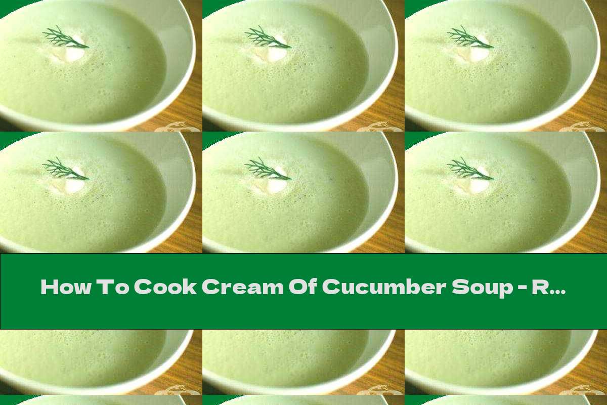 How To Cook Cream Of Cucumber Soup - Recipe