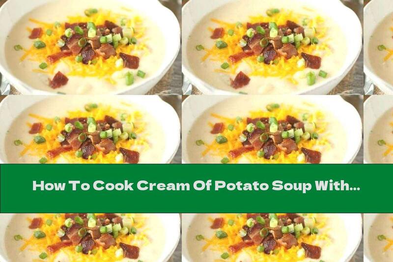 How To Cook Cream Of Potato Soup With Pieces Of Bacon, Cheddar And Green Onions - Recipe