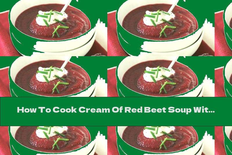 How To Cook Cream Of Red Beet Soup With Carrots And Potatoes - Recipe