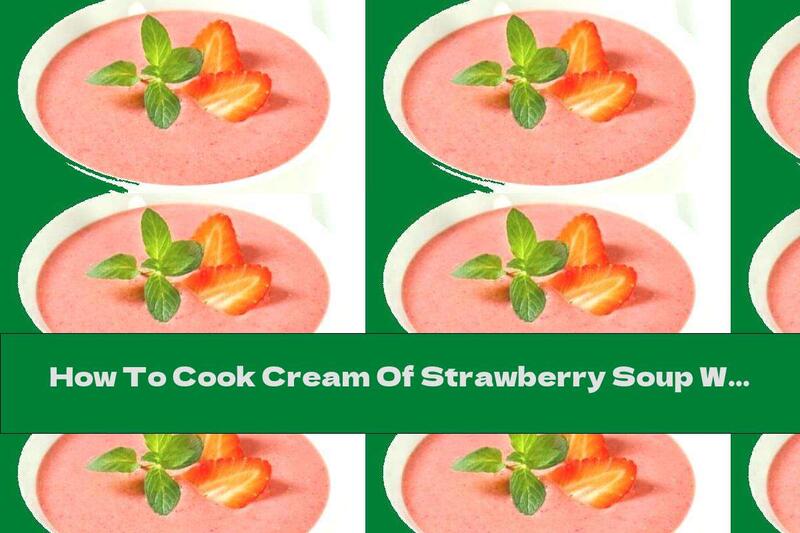 How To Cook Cream Of Strawberry Soup With Yogurt And Honey - Recipe