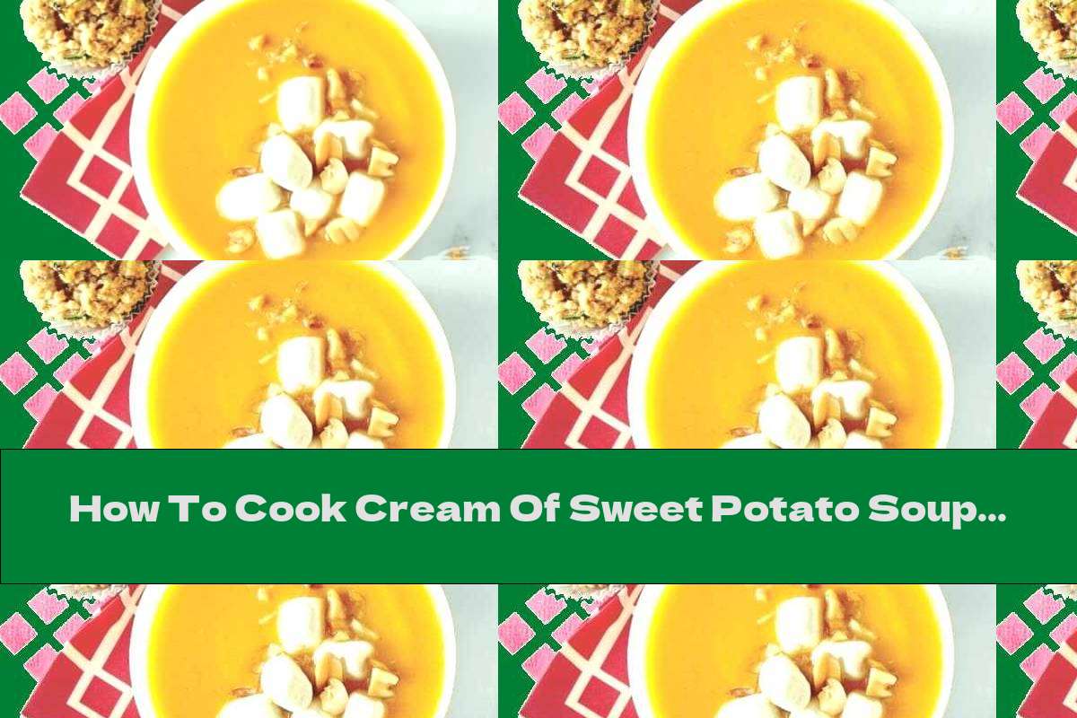 How To Cook Cream Of Sweet Potato Soup With Ginger, Beans, Marshmallows And Peanuts - Recipe