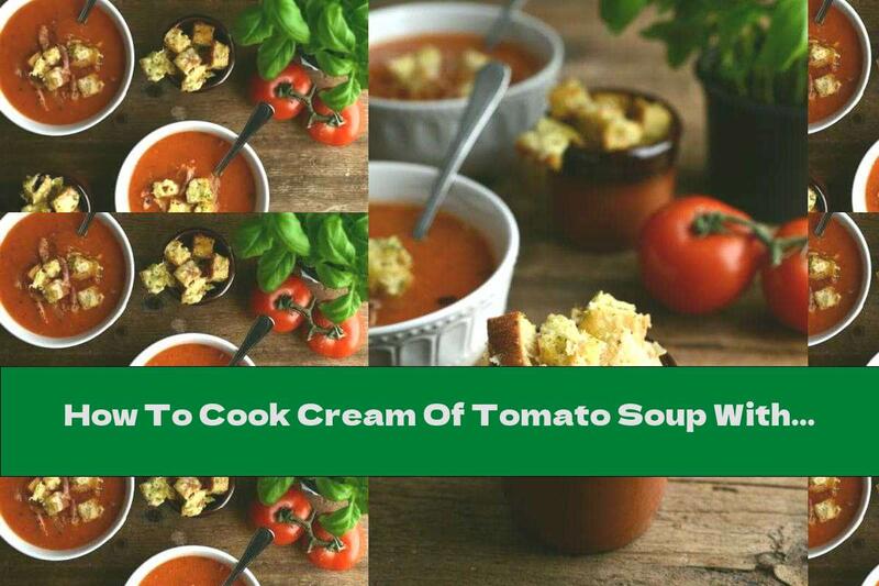 How To Cook Cream Of Tomato Soup With Fresh Basil And Garlic - Recipe
