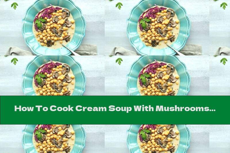 How To Cook Cream Soup With Mushrooms And Chickpeas - Recipe