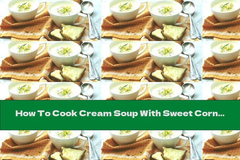 How To Cook Cream Soup With Sweet Corn And Potatoes - Recipe
