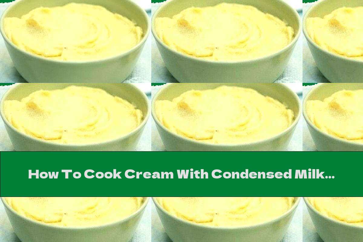 How To Cook Cream With Condensed Milk For Cakes And Pastries - Recipe
